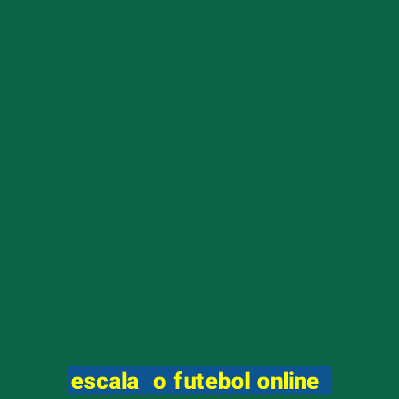 escala  o futebol online